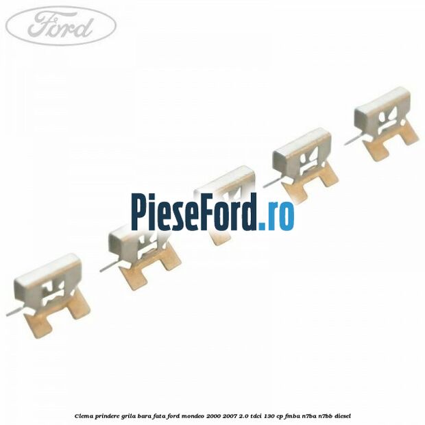 Clema prindere grila bara fata Ford Mondeo 2000-2007 2.0 TDCi 130 cp FMBA, N7BA, N7BB diesel