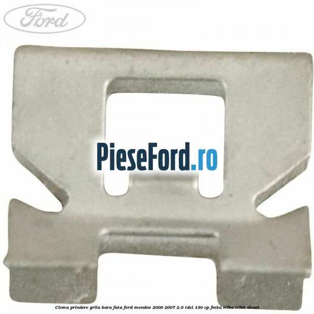 Clema prindere grila bara fata Ford Mondeo 2000-2007 2.0 TDCi 130 cp FMBA, N7BA, N7BB diesel