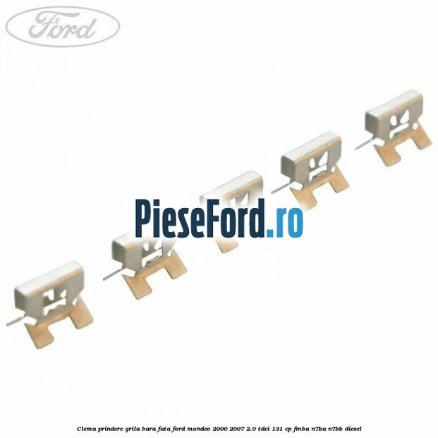 Clema prindere grila bara fata Ford Mondeo 2000-2007 2.0 TDCi 131 cp FMBA, N7BA, N7BB diesel