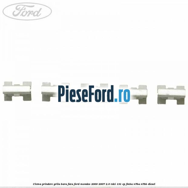 Clema prindere grila bara fata Ford Mondeo 2000-2007 2.0 TDCi 131 cp FMBA, N7BA, N7BB diesel