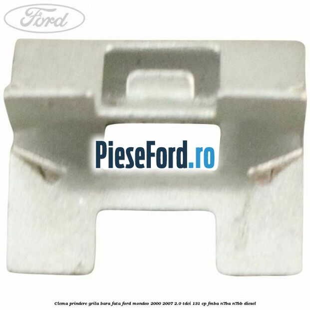 Clema prindere grila bara fata Ford Mondeo 2000-2007 2.0 TDCi 131 cp FMBA, N7BA, N7BB diesel