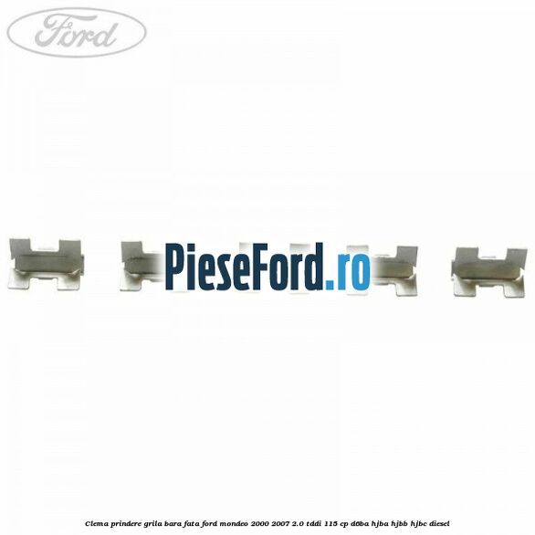 Clema prindere grila bara fata Ford Mondeo 2000-2007 2.0 TDDI 115 cp D6BA, HJBA, HJBB, HJBC diesel