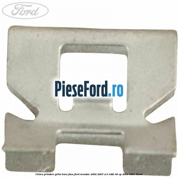 Clema prindere grila bara fata Ford Mondeo 2000-2007 2.0 TDDI 90 cp D5BA, SDBA diesel