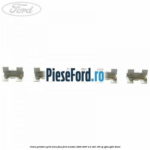 Clema prindere grila bara fata Ford Mondeo 2000-2007 2.2 TDCi 155 cp QJBA, QJBB diesel