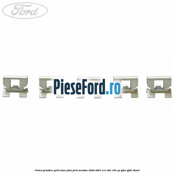 Clema prindere grila bara fata Ford Mondeo 2000-2007 2.2 TDCi 155 cp QJBA, QJBB diesel