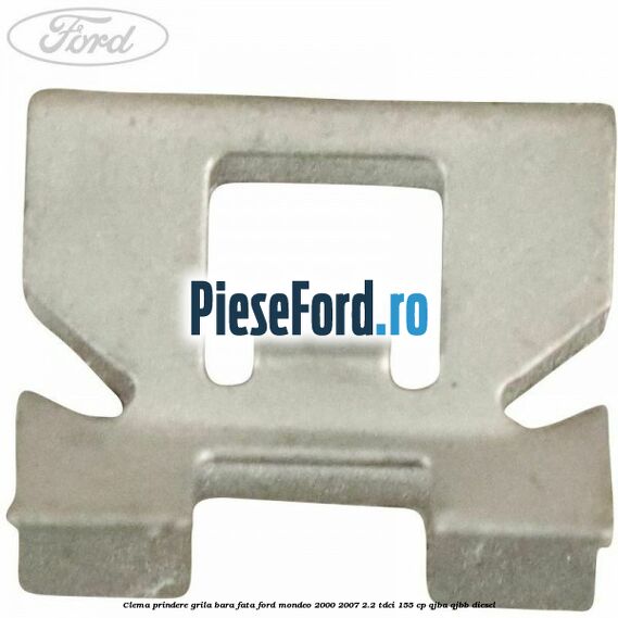 Clema prindere grila bara fata Ford Mondeo 2000-2007 2.2 TDCi 155 cp QJBA, QJBB diesel