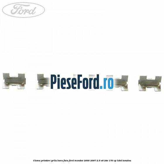 Clema prindere grila bara fata Ford Mondeo 2000-2007 2.5 V6 24V 170 cp LCBD benzina