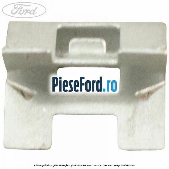 Clema prindere grila bara fata Ford Mondeo 2000-2007 2.5 V6 24V 170 cp LCBD benzina