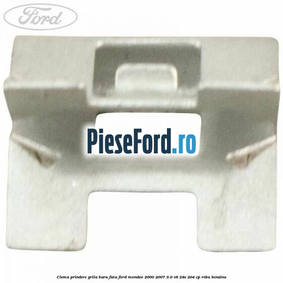 Clema prindere grila bara fata Ford Mondeo 2000-2007 3.0 V6 24V 204 cp REBA benzina