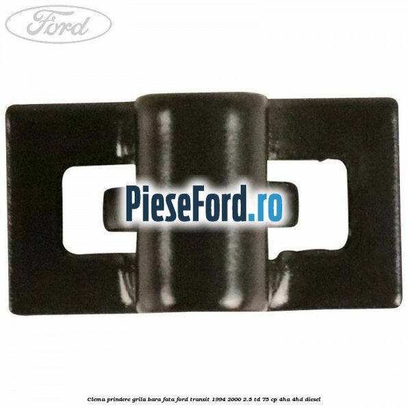 Clema prindere grila bara fata Ford Transit 1994-2000 2.5 TD 75 cp 4HA, 4HD diesel