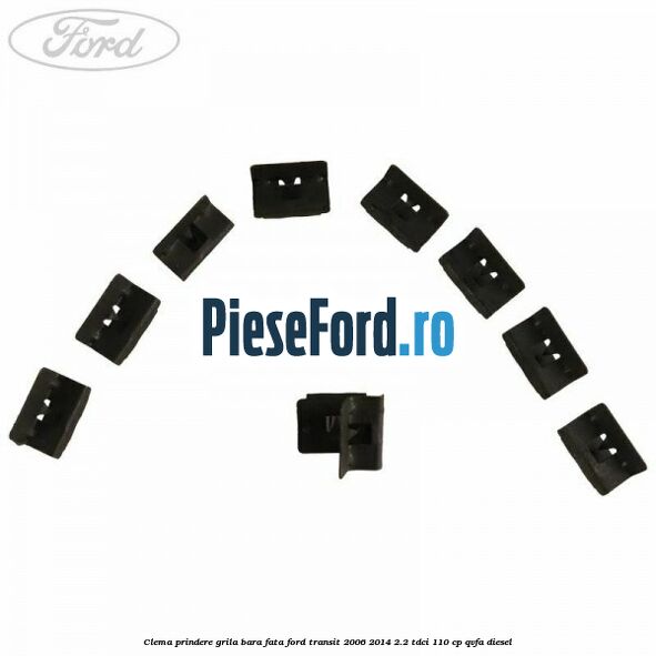 Clema prindere grila bara fata Ford Transit 2006-2014 2.2 TDCi 110 cp Clema prindere grila bara fata Ford Transit 2006-2014 2.2 TDCi 110 cp QVFA diesel