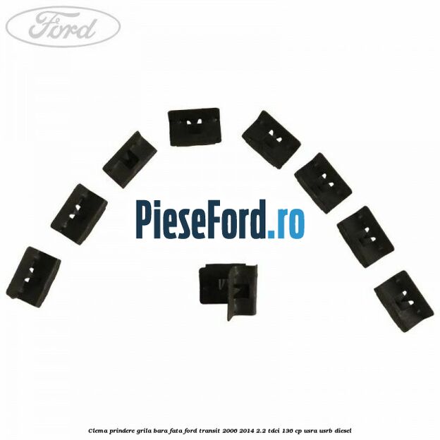 Clema prindere grila bara fata Ford Transit 2006-2014 2.2 TDCi 136 cp USRA, USRB diesel