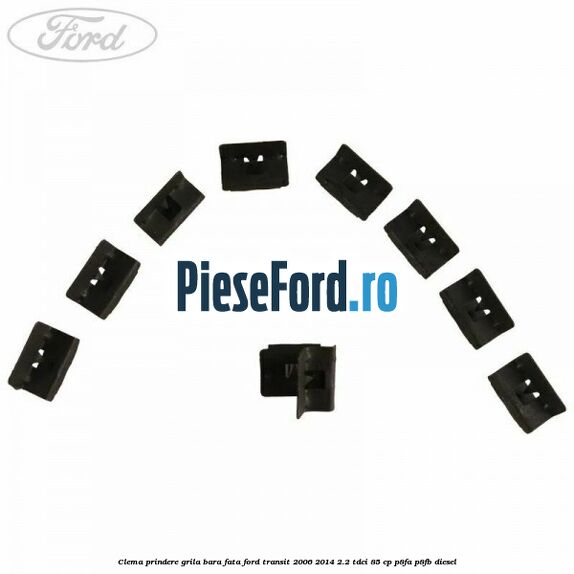 Clema prindere grila bara fata Ford Transit 2006-2014 2.2 TDCi 85 cp P8FA, P8FB diesel