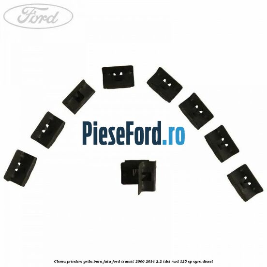 Clema prindere grila bara fata Ford Transit 2006-2014 2.2 TDCi RWD 125 cp CYRA diesel