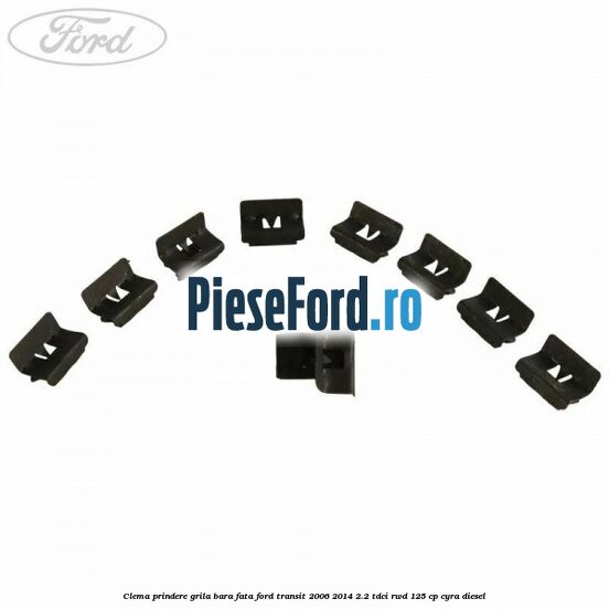 Clema prindere grila bara fata Ford Transit 2006-2014 2.2 TDCi RWD 125 cp CYRA diesel