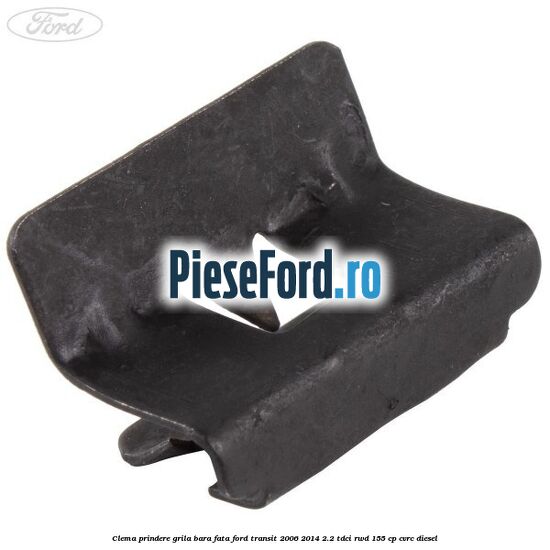 Clema prindere grila bara fata Ford Transit 2006-2014 2.2 TDCi RWD 155 cp Clema prindere grila bara fata Ford Transit 2006-2014 2.2 TDCi RWD 155 cp CVRC diesel