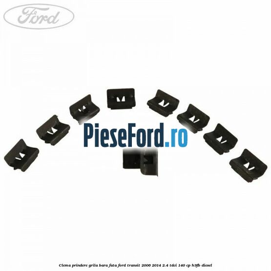 Clema prindere grila bara fata Ford Transit 2006-2014 2.4 TDCi 140 cp Clema prindere grila bara fata Ford Transit 2006-2014 2.4 TDCi 140 cp H9FB diesel