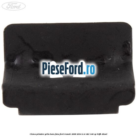 Clema prindere grila bara fata Ford Transit 2006-2014 2.4 TDCi 140 cp Clema prindere grila bara fata Ford Transit 2006-2014 2.4 TDCi 140 cp H9FB diesel