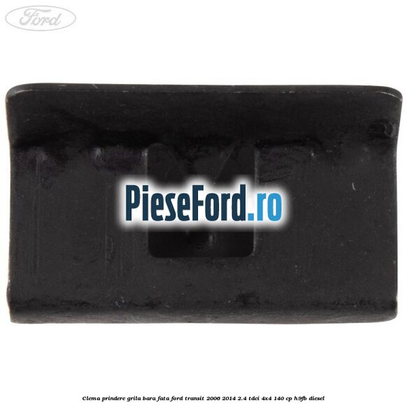 Clema prindere grila bara fata Ford Transit 2006-2014 2.4 TDCi 4x4 140 cp H9FB diesel