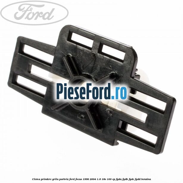Clema prindere grila parbriz Ford Focus 1998-2004 1.6 16V 100 cp FYDA, FYDB, FYDC, FYDD benzina