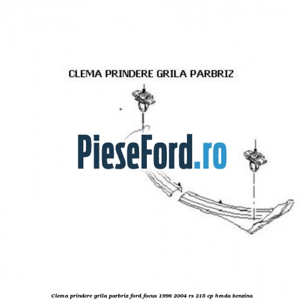 Clema prindere grila parbriz Ford Focus 1998-2004 RS 215 cp HMDA benzina