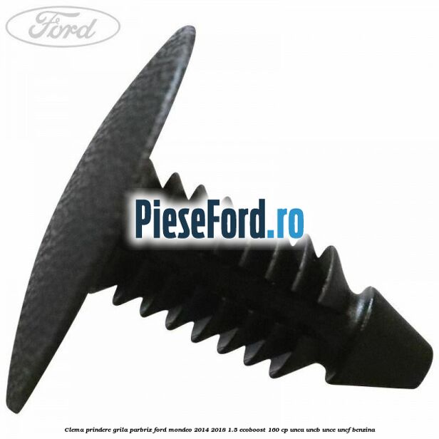 Clema prindere grila parbriz Ford Mondeo 2014-2018 1.5 EcoBoost 160 cp UNCA, UNCB, UNCE, UNCF benzina