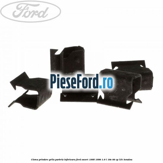 Clema prindere grila parbriz inferioara Ford Escort 1995-1998 1.6 i 16V 88 cp L1H benzina