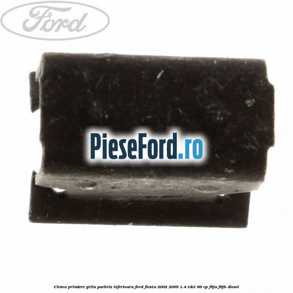 Clema prindere grila parbriz inferioara Ford Fiesta 2002-2005 1.4 TDCi 68 cp F6JA, F6JB diesel