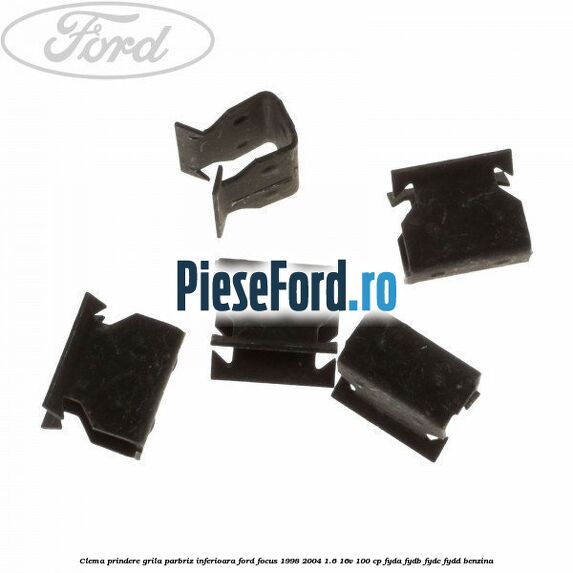 Clema prindere grila parbriz inferioara Ford Focus 1998-2004 1.6 16V 100 cp