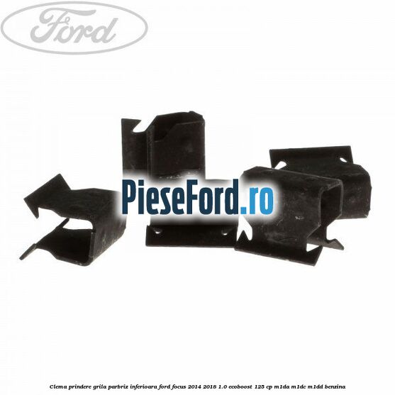 Clema prindere grila parbriz inferioara Ford Focus 2014-2018 1.0 EcoBoost 125 cp M1DA, M1DC, M1DD benzina