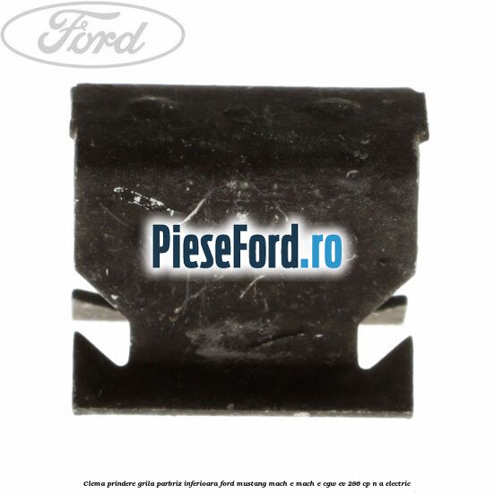 Clema prindere grila parbriz inferioara Ford Mustang Mach-E MACH-E (CGW) EV 286 cp n/a electric