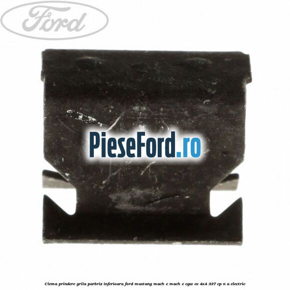 Clema prindere grila parbriz inferioara Ford Mustang Mach-E MACH-E (CGW) EV 4x4 337 cp n/a electric