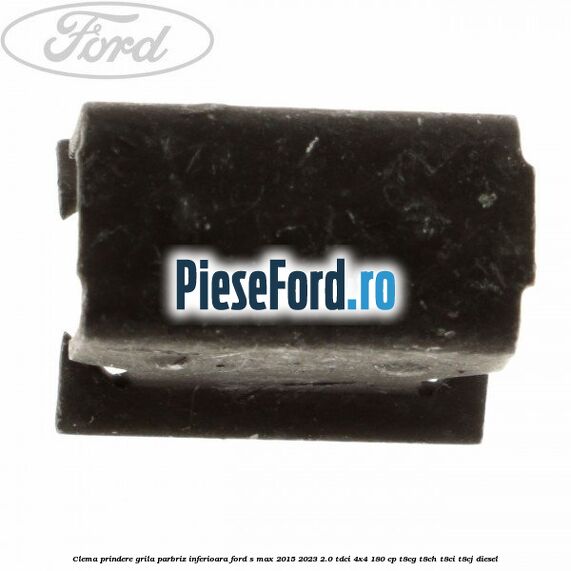 Clema prindere grila parbriz inferioara Ford S-Max 2015-2023 2.0 TDCi 4x4 180 cp T8CG, T8CH, T8CI, T8CJ diesel