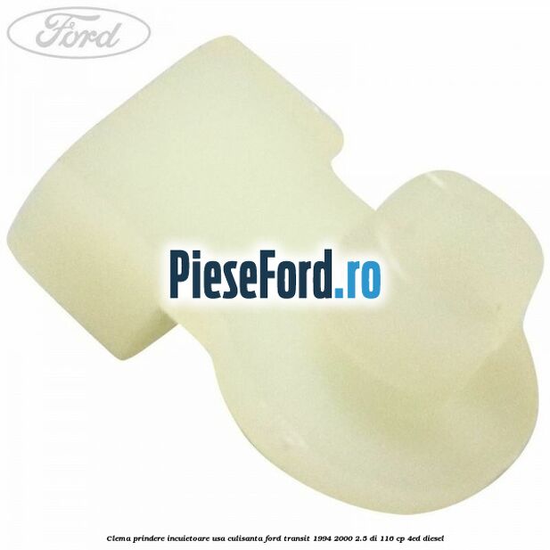 Clema prindere incuietoare usa culisanta Ford Transit 1994-2000 2.5 DI 116 cp Clema prindere incuietoare usa culisanta Ford Transit 1994-2000 2.5 DI 116 cp 4ED diesel