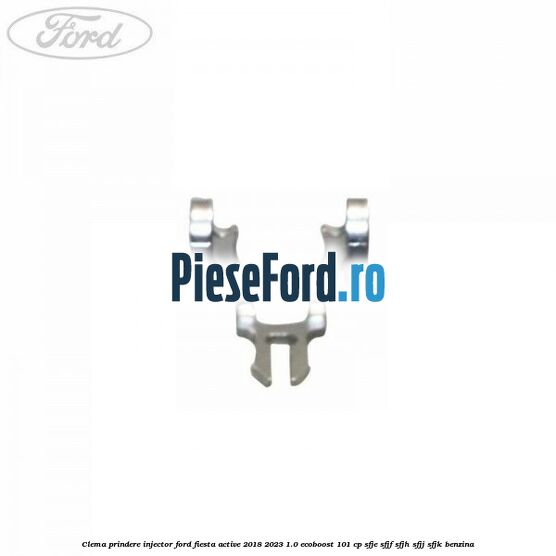 Clema prindere injector Ford Fiesta Active 2018-2023 1.0 EcoBoost 101 cp SFJE, SFJF, SFJH, SFJJ, SFJK benzina