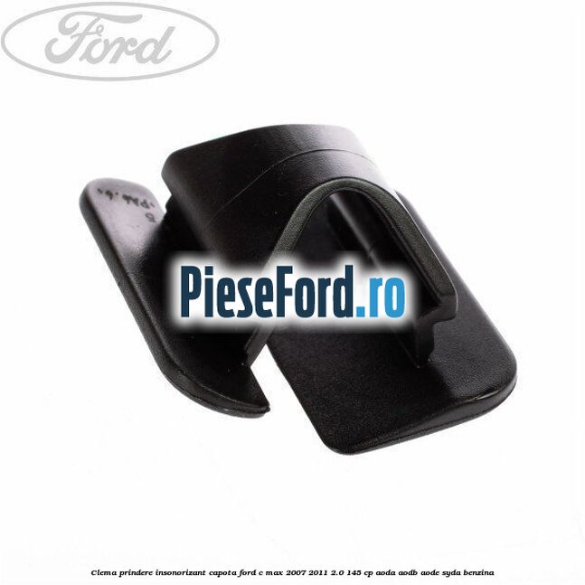 Clema prindere insonorizant capota Ford C-Max 2007-2011 2.0 145 cp AODA, AODB, AODE, SYDA benzina