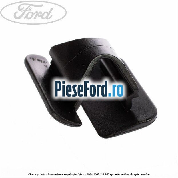 Clema prindere insonorizant capota Ford Focus 2004-2007 2.0 145 cp AODA, AODB, AODE, SYDA benzina