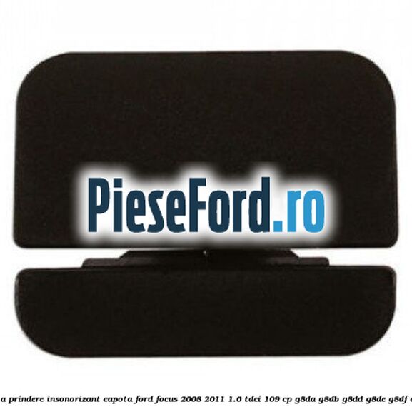 Clema prindere insonorizant capota Ford Focus 2008-2011 1.6 TDCi 109 cp G8DA, G8DB, G8DD, G8DE, G8DF diesel