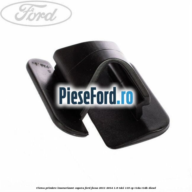 Clema prindere insonorizant capota Ford Focus 2011-2014 1.6 TDCi 115 cp T1DA, T1DB diesel