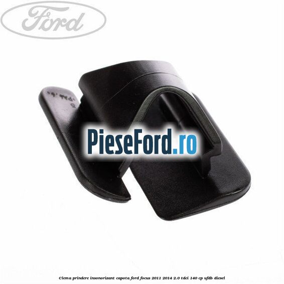 Clema prindere insonorizant capota Ford Focus 2011-2014 2.0 TDCi 140 cp UFDB diesel