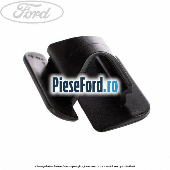 Clema prindere insonorizant capota Ford Focus 2011-2014 2.0 TDCi 163 cp TXDB diesel