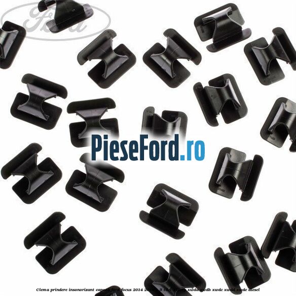 Clema prindere insonorizant capota Ford Focus 2014-2018 1.5 TDCi 120 cp XWDA, XWDB, XWDC, XWDD, XWDE diesel
