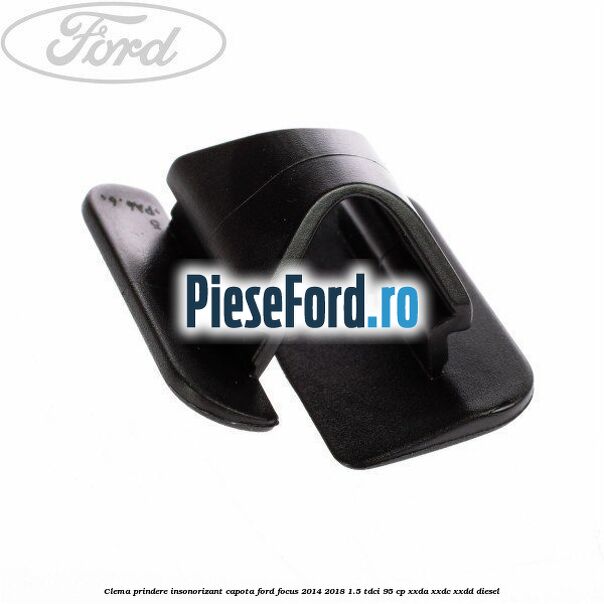 Clema prindere insonorizant capota Ford Focus 2014-2018 1.5 TDCi 95 cp XXDA, XXDC, XXDD diesel