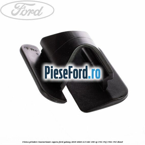 Clema prindere insonorizant capota Ford Galaxy 2015-2023 2.0 TDCi 150 cp T7CI, T7CJ, T7CK, T7CL diesel