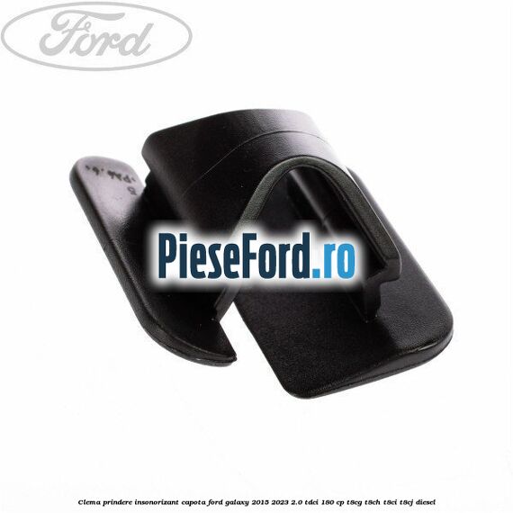 Clema prindere insonorizant capota Ford Galaxy 2015-2023 2.0 TDCi 180 cp T8CG, T8CH, T8CI, T8CJ diesel