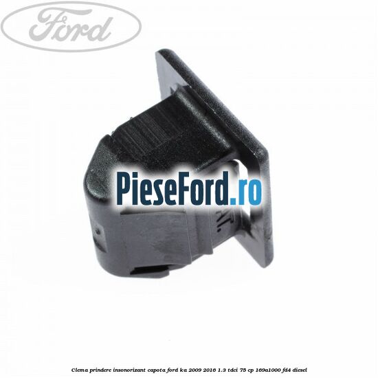 Clema prindere insonorizant capota Ford Ka 2009-2016 1.3 TDCi 75 cp 169A1000, FD4 diesel