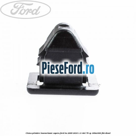 Clema prindere insonorizant capota Ford Ka 2009-2016 1.3 TDCi 75 cp 169A1000, FD4 diesel