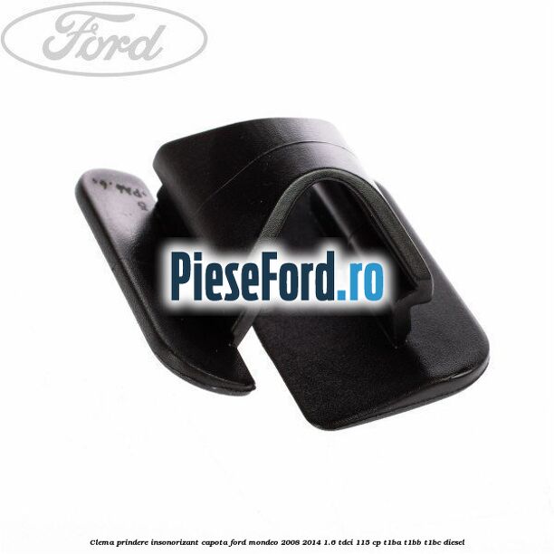Clema prindere insonorizant capota Ford Mondeo 2008-2014 1.6 TDCi 115 cp Clema prindere insonorizant capota Ford Mondeo 2008-2014 1.6 TDCi 115 cp T1BA, T1BB, T1BC diesel