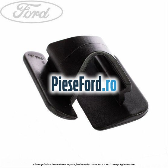 Clema prindere insonorizant capota Ford Mondeo 2008-2014 1.6 Ti 120 cp KGBA benzina