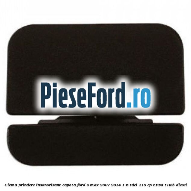 Clema prindere insonorizant capota Ford S-Max 2007-2014 1.6 TDCi 115 cp T1WA, T1WB diesel